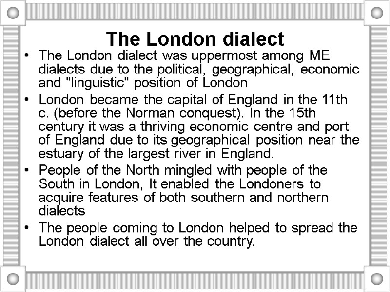 The London dialect The London dialect was uppermost among ME dialects due to the